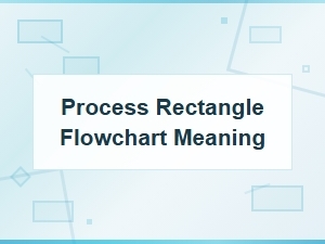 Rectangle Process Shape in Flowcharts: Meaning and Usage Guide